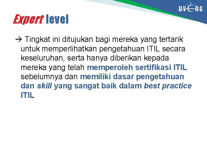 Expert level Tingkat ini ditujukan bagi mereka yang tertarik untuk memperlihatkan pengetahuan ITIL secara