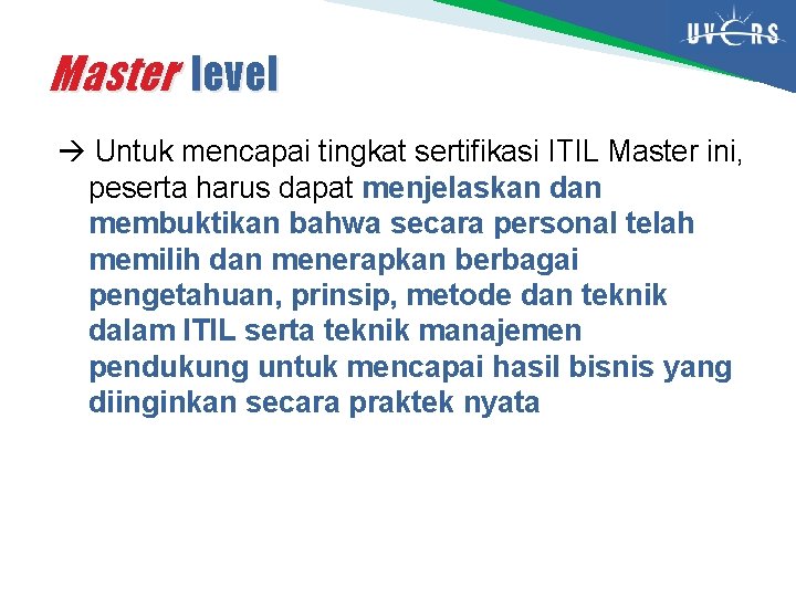 Master level Untuk mencapai tingkat sertifikasi ITIL Master ini, peserta harus dapat menjelaskan dan