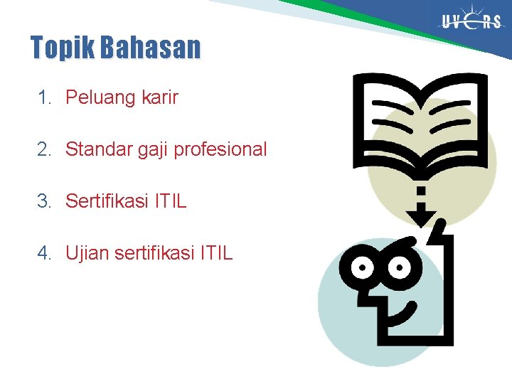 Topik Bahasan 1. Peluang karir 2. Standar gaji profesional 3. Sertifikasi ITIL 4. Ujian
