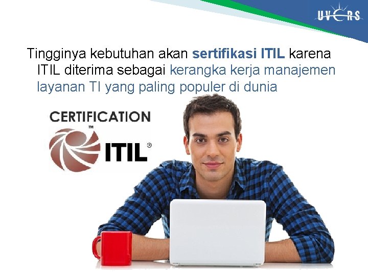 Tingginya kebutuhan akan sertifikasi ITIL karena ITIL diterima sebagai kerangka kerja manajemen layanan TI