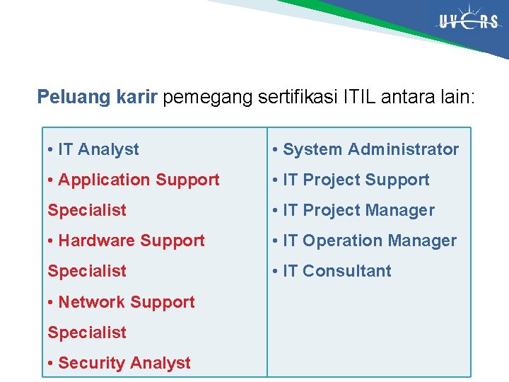 Peluang karir pemegang sertifikasi ITIL antara lain: • IT Analyst • System Administrator •