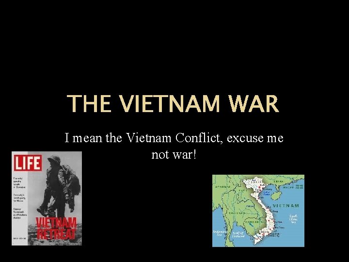THE VIETNAM WAR I mean the Vietnam Conflict, excuse me not war! 
