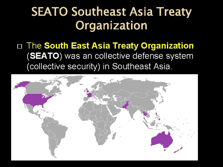 SEATO Southeast Asia Treaty Organization � The South East Asia Treaty Organization (SEATO) was