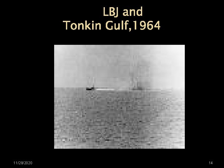 LBJ and Tonkin Gulf, 1964 11/28/2020 14 