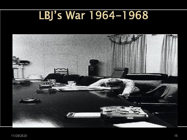 LBJ’s War 1964 -1968 11/28/2020 15 