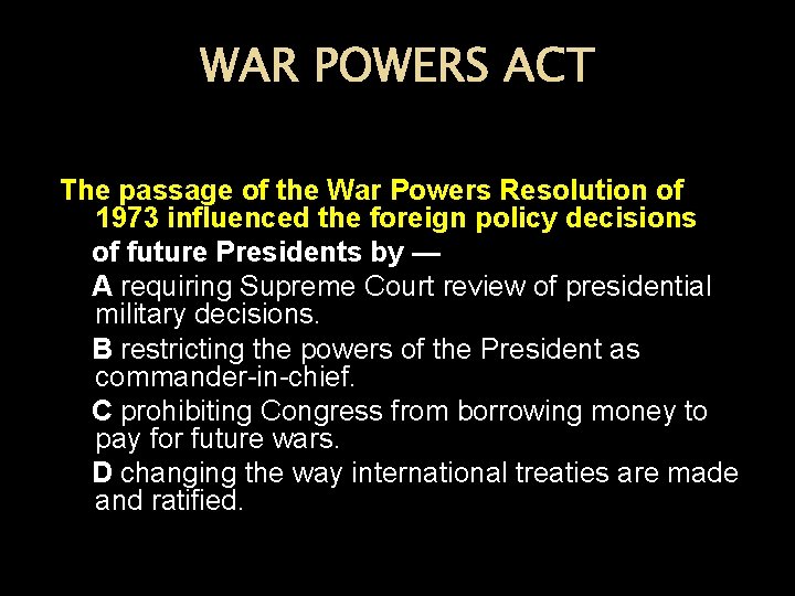 WAR POWERS ACT The passage of the War Powers Resolution of 1973 influenced the