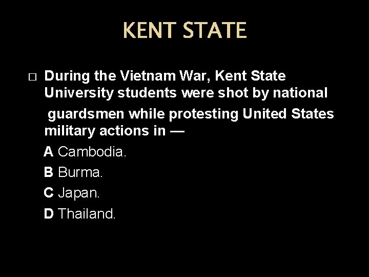 KENT STATE During the Vietnam War, Kent State University students were shot by national