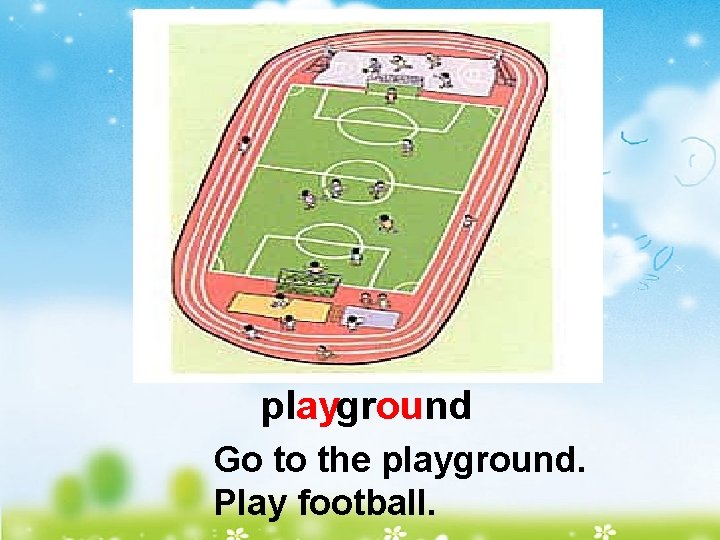 playground Go to the playground. Play football. 