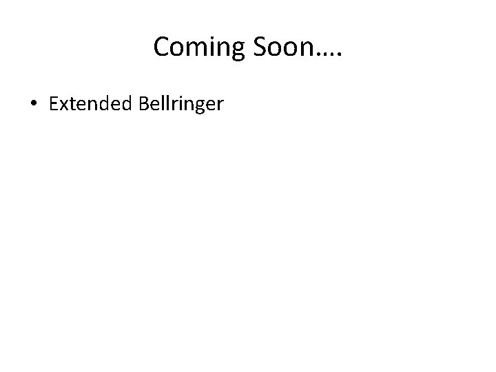 Coming Soon…. • Extended Bellringer 