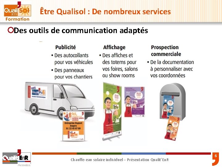 Être Qualisol : De nombreux services ¡Des outils de communication adaptés Chauffe-eau solaire individuel Être Qualisol : De nombreux services ¡Des outils de communication adaptés Chauffe-eau solaire individuel