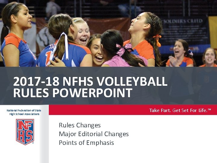 2017 -18 NFHS VOLLEYBALL RULES POWERPOINT Take Part. Get Set For Life. ™ National
