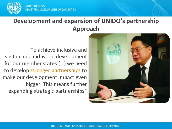 Development and expansion of UNIDO’s partnership Approach “To achieve inclusive and sustainable industrial development Development and expansion of UNIDO’s partnership Approach “To achieve inclusive and sustainable industrial development