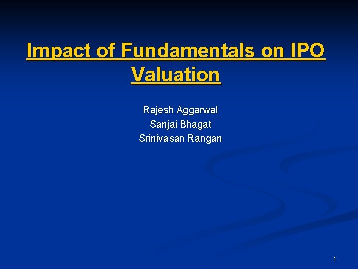 Impact of Fundamentals on IPO Valuation Rajesh Aggarwal Sanjai Bhagat Srinivasan Rangan 1 