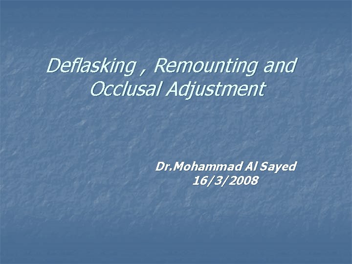 Deflasking , Remounting and Occlusal Adjustment Dr. Mohammad Al Sayed 16/3/2008 