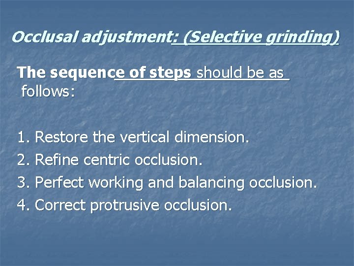 Occlusal adjustment: (Selective grinding) The sequence of steps should be as follows: 1. Restore