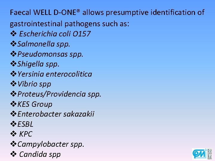 Faecal WELL D-ONE® allows presumptive identification of gastrointestinal pathogens such as: v Escherichia coli