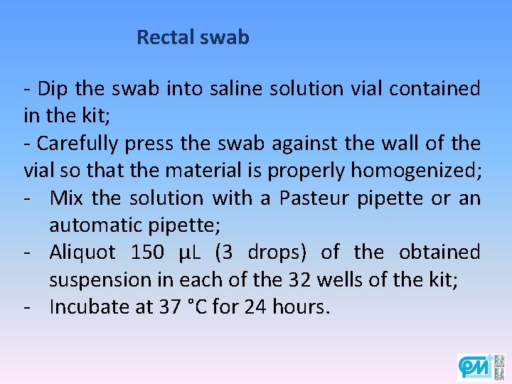 Rectal swab - Dip the swab into saline solution vial contained in the kit;