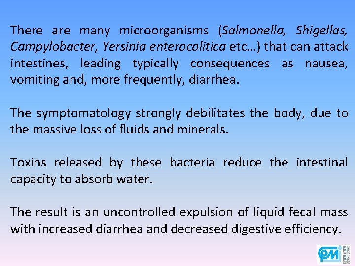 There are many microorganisms (Salmonella, Shigellas, Campylobacter, Yersinia enterocolitica etc…) that can attack intestines,