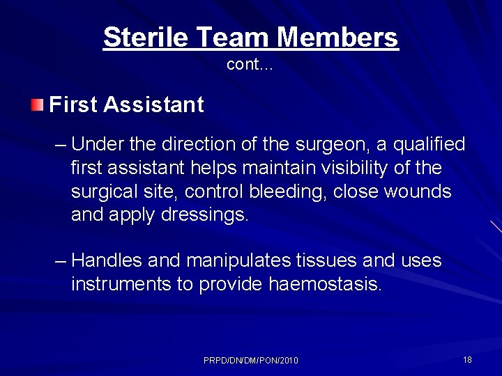 Sterile Team Members cont… First Assistant – Under the direction of the surgeon, a