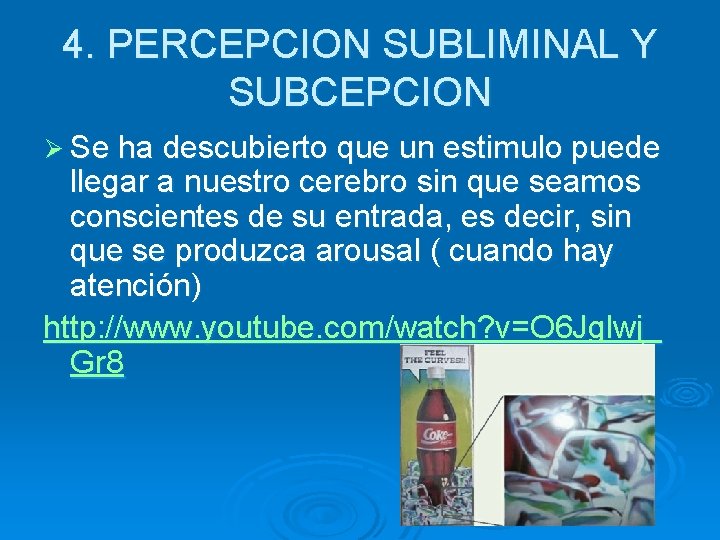 4. PERCEPCION SUBLIMINAL Y SUBCEPCION Ø Se ha descubierto que un estimulo puede llegar