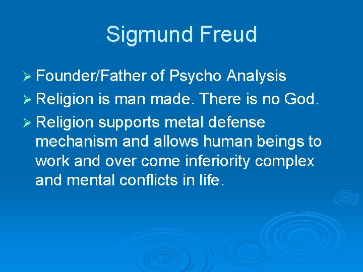 Sigmund Freud Ø Founder/Father of Psycho Analysis Ø Religion is man made. There is