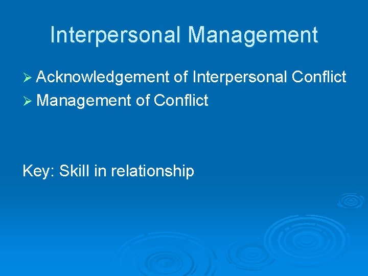 Interpersonal Management Ø Acknowledgement of Interpersonal Conflict Ø Management of Conflict Key: Skill in