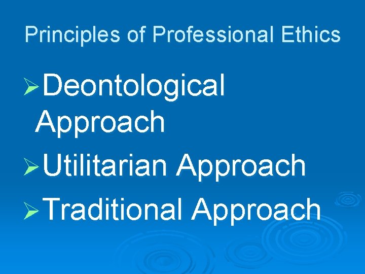 Principles of Professional Ethics ØDeontological Approach ØUtilitarian Approach ØTraditional Approach 