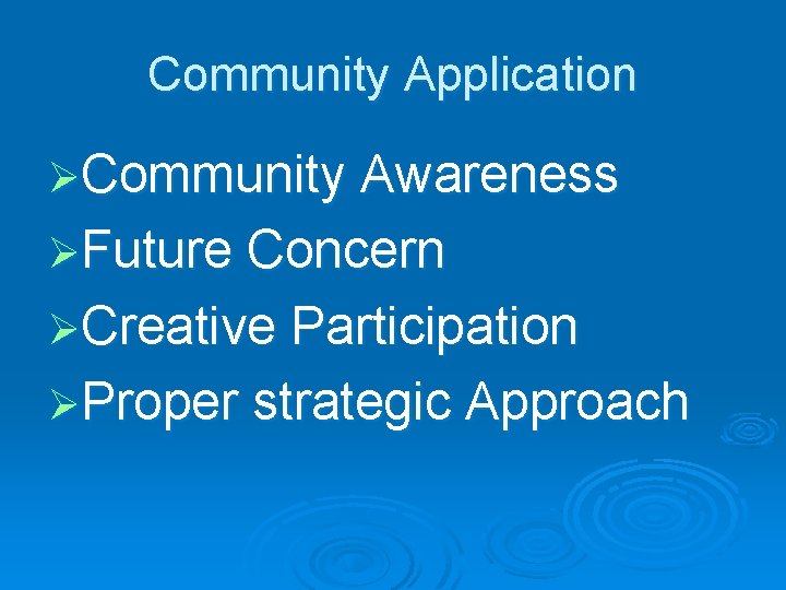 Community Application ØCommunity Awareness ØFuture Concern ØCreative Participation ØProper strategic Approach 