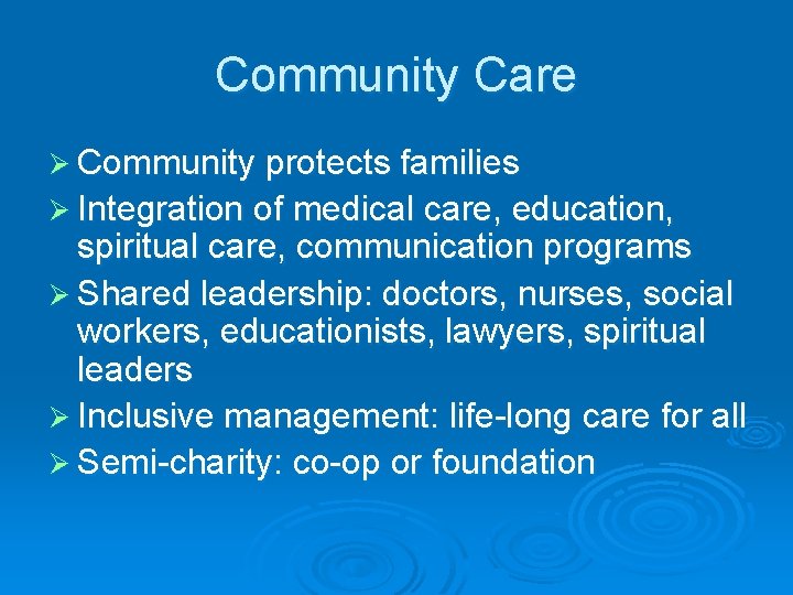 Community Care Ø Community protects families Ø Integration of medical care, education, spiritual care,