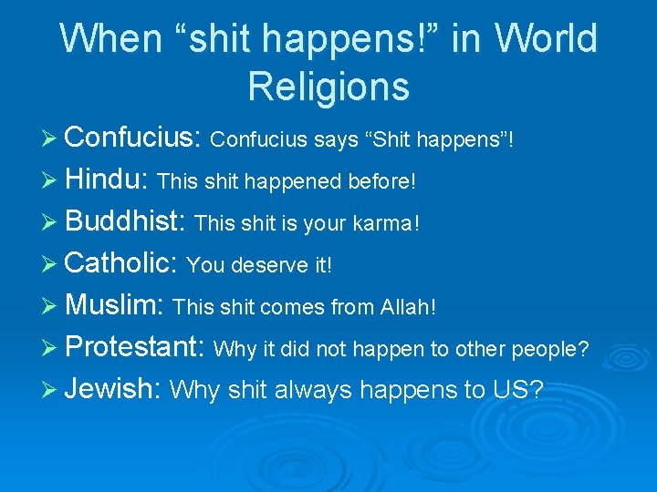 When “shit happens!” in World Religions Ø Confucius: Confucius says “Shit happens”! Ø Hindu: