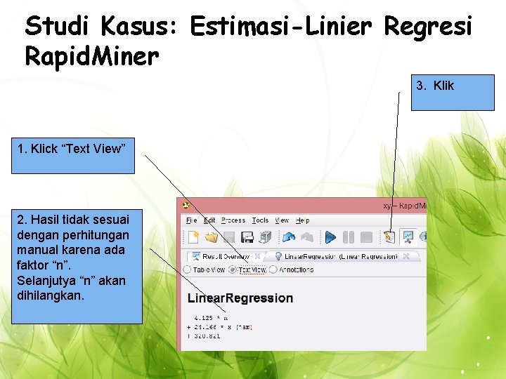 Studi Kasus: Estimasi-Linier Regresi Rapid. Miner 3. Klik 1. Klick “Text View” 2. Hasil