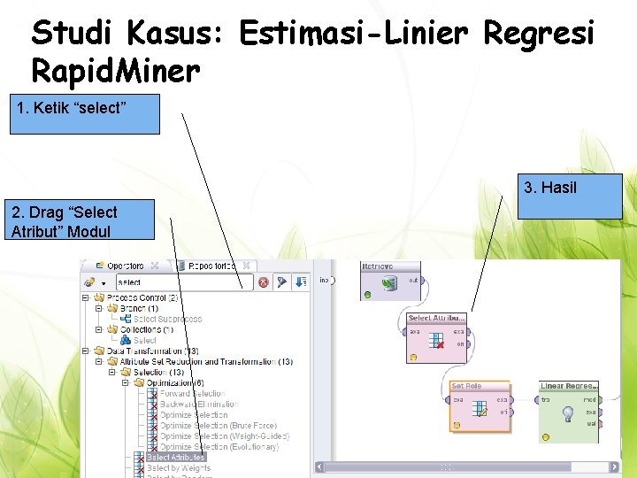 Studi Kasus: Estimasi-Linier Regresi Rapid. Miner 1. Ketik “select” 3. Hasil 2. Drag “Select