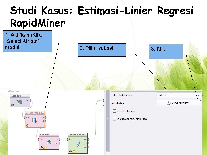 Studi Kasus: Estimasi-Linier Regresi Rapid. Miner 1. Aktifkan (Klik) “Select Atribut” modul 2. Pilih