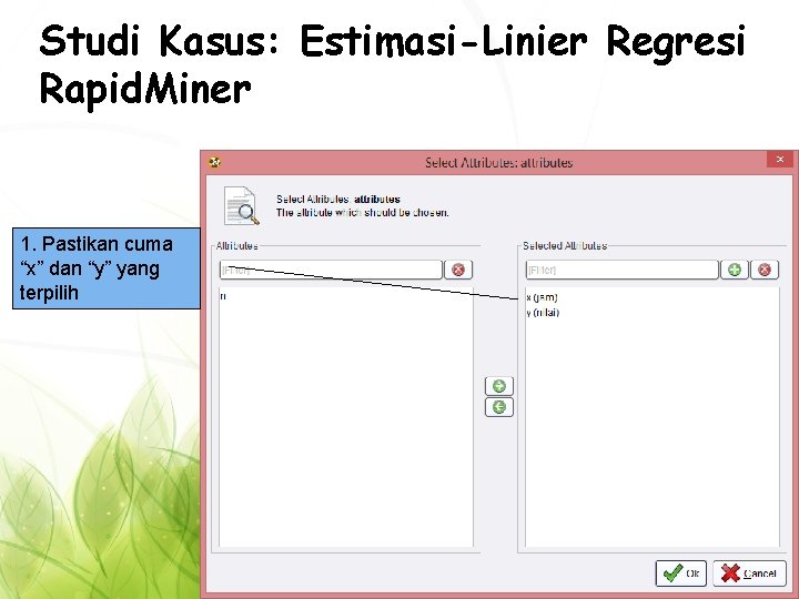 Studi Kasus: Estimasi-Linier Regresi Rapid. Miner 2. Pilih “subset” 1. Pastikan cuma “x” dan
