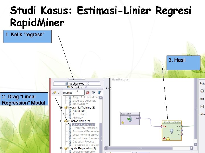 Studi Kasus: Estimasi-Linier Regresi Rapid. Miner 1. Ketik “regress” 3. Hasil 2. Drag “Linear