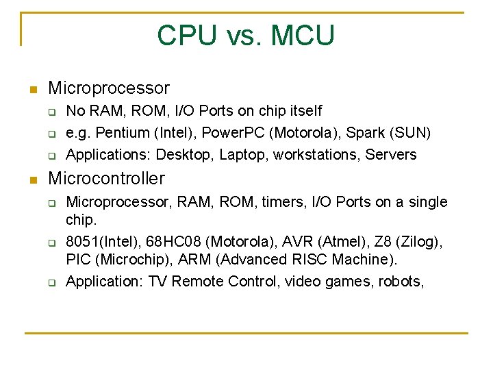 CPU vs. MCU n Microprocessor q q q n No RAM, ROM, I/O Ports