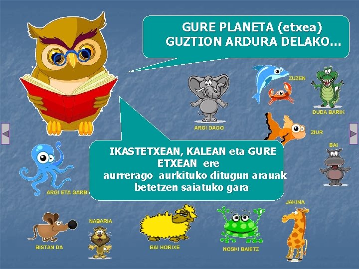 GURE PLANETA (etxea) GUZTION ARDURA DELAKO… IKASTETXEAN, KALEAN eta GURE ETXEAN ere aurrerago aurkituko