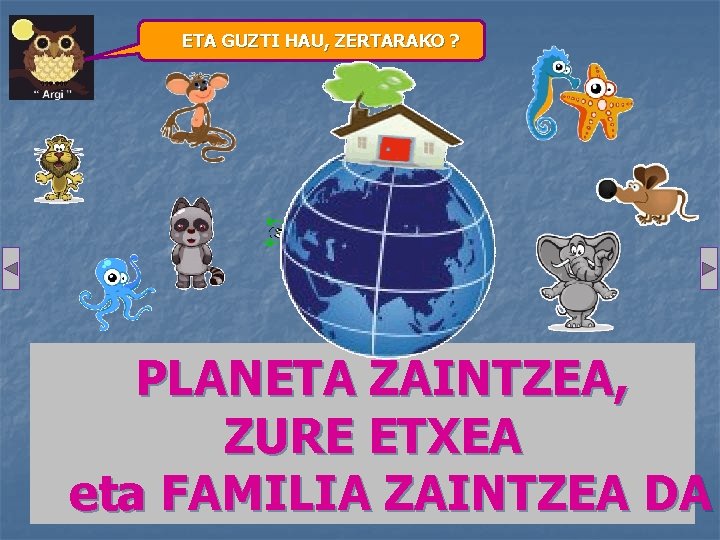 ETA GUZTI HAU, ZERTARAKO ? PLANETA ZAINTZEA, ZURE ETXEA eta FAMILIA ZAINTZEA DA 