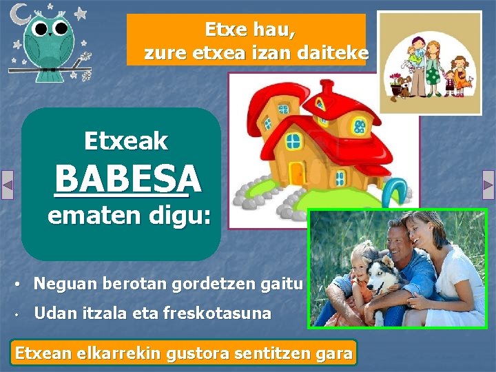 Etxe hau, zure etxea izan daiteke Etxeak BABESA ematen digu: • Neguan berotan gordetzen