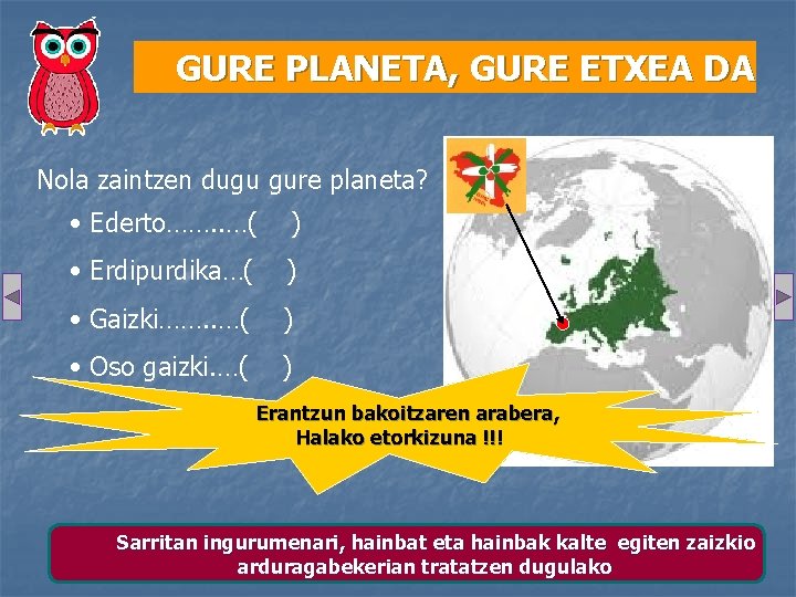 GURE PLANETA, GURE ETXEA DA Nola zaintzen dugu gure planeta? • Ederto……. . …(