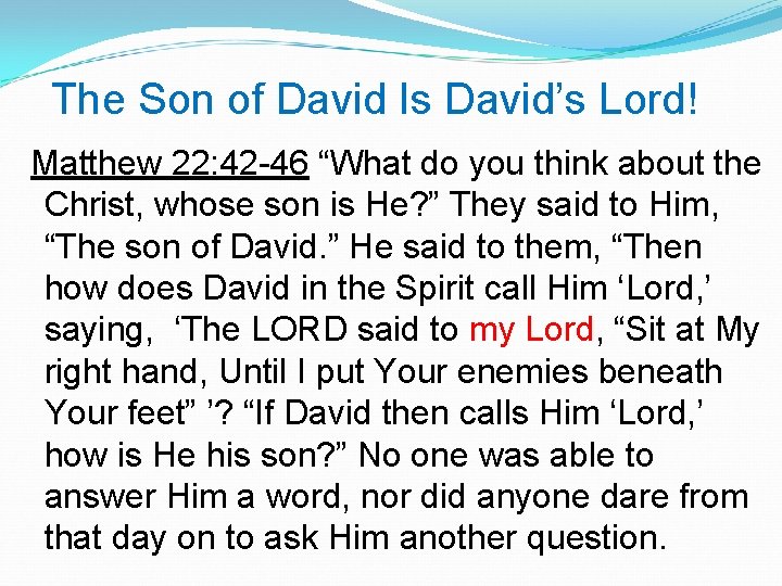  The Son of David Is David’s Lord! Matthew 22: 42 -46 “What do