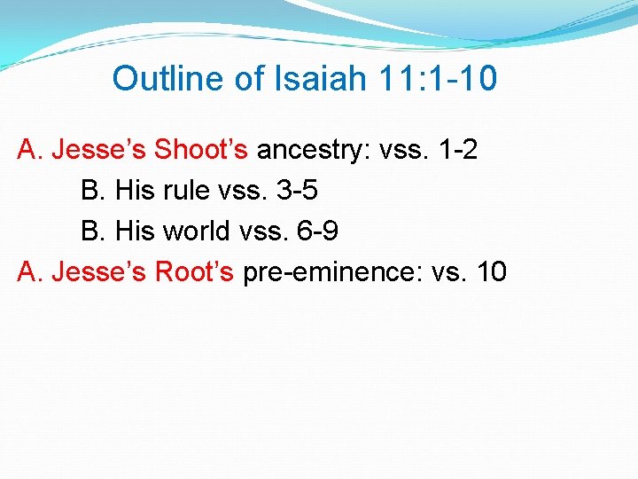 Outline of Isaiah 11: 1 -10 A. Jesse’s Shoot’s ancestry: vss. 1 -2 B.