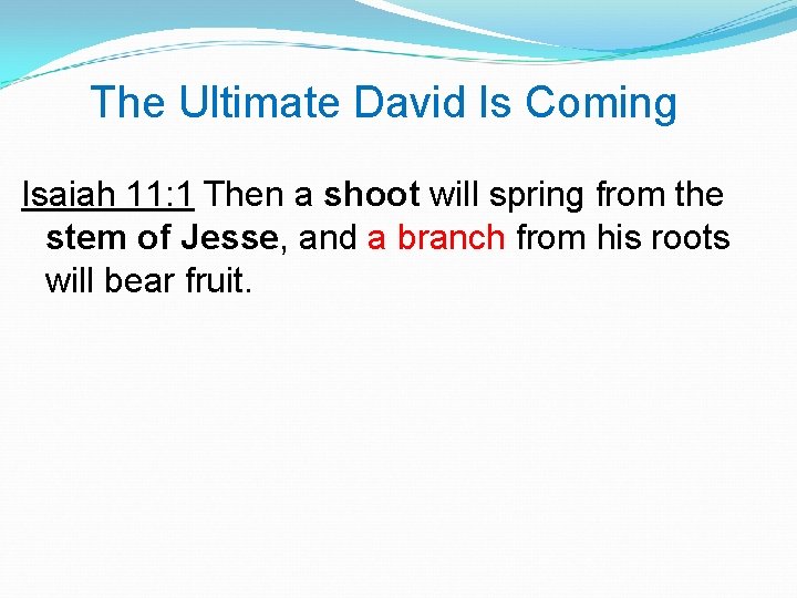  The Ultimate David Is Coming Isaiah 11: 1 Then a shoot will spring
