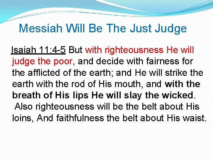  Messiah Will Be The Just Judge Isaiah 11: 4 -5 But with righteousness