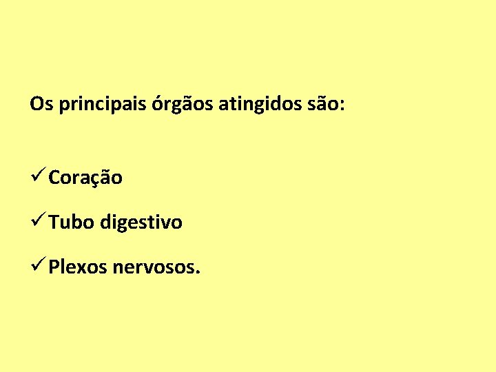 Os principais órgãos atingidos são: ü Coração ü Tubo digestivo ü Plexos nervosos. 