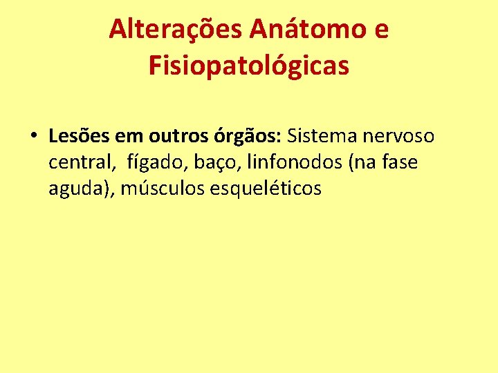 Alterações Anátomo e Fisiopatológicas • Lesões em outros órgãos: Sistema nervoso central, fígado, baço,
