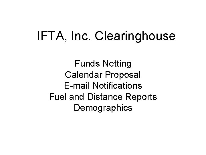 IFTA, Inc. Clearinghouse Funds Netting Calendar Proposal E-mail Notifications Fuel and Distance Reports Demographics