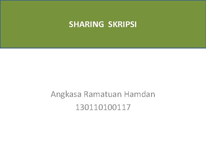 SHARING SKRIPSI Angkasa Ramatuan Hamdan 130110100117 