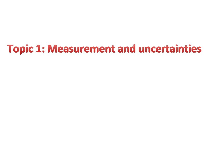 Topic 1: Measurement and uncertainties 