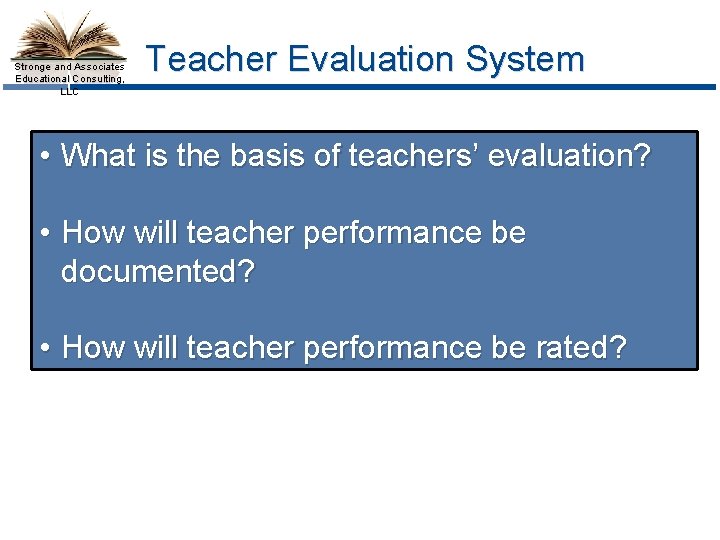 Stronge and Associates Educational Consulting, LLC Teacher Evaluation System • What is the basis